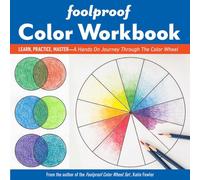 Foolproof Color Workbook: Learn, Practice, Master - a Hands on Journey Through the Color Wheel (Reference Guide)