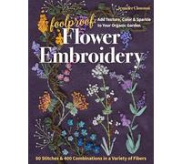 Foolproof Flower Embroidery: 80 Stitches & 400 Combinations in a Variety of Fibers; Add Texture, Color & Sparkle to Your Organic Garden