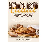 Foolproof & Quick Sourdough Discard Cookbook for Busy Parents Who Hate Waste: Organized, step-by-step recipes, tested and reliable, packed with healthy gluten-free options and stress-free meals