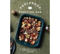 Foolproof Roasting Pan: 60 Effortless One-Pan Recipes Packed with Flavour