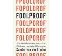 Foolproof - Why Misinformation Infects Our Minds and How to Build Immunity