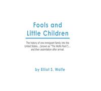 Fools and Little Children: The history of one immigrant family into the United States, (the "Wolfe Pack"), and their assimilation after arrival