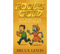 Fool's Gold: AI's Assault on Indie Authors (Fool's Gold - Guides for Indie (self-published) Authors)