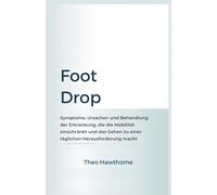 FOOT DROP: Symptome, Ursachen und Behandlung der Erkrankung, die die Mobilität einschränkt und das Gehen zu einer täglichen Herausforderung macht