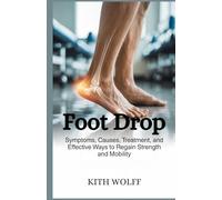 Foot Drop: Symptoms, Causes, Treatment, and Effective Ways to Regain Strength and Mobility