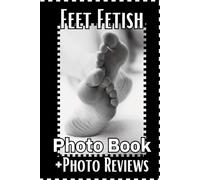 Foot Fetish Photo Book + Photo Review:40 Black and White Photos,Feet Photo Review, Gift for Foot Lovers.82Pages, Soft Matte Cover, Size 6x9