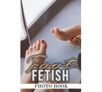 Foot Fetish Photo Book: Sexy Feet Selfies Picture Book for Adults to Relax and Unwind | Gift Idea for Birthday's Day