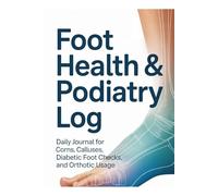 FOOT HEALTH & PODIATRY LOG: Daily Journal for Corns, Calluses, Diabetic Foot Checks, and Orthotic Usage