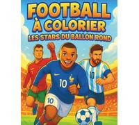 Football à Colorier : Les Stars du Ballon Rond: "Coloriages de Foot pour Enfants : Les Plus Grandes Stars du Football à Dessiner - Mbappé, Messi, Ronaldo et Bien d’Autres !"