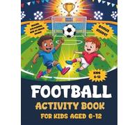 Football Activity Book For Kids Aged 6-12: The Ultimate Football-Themed Workbook - Challenging and Fun Activities for Smart Boys and Girls | Mazes, Word Searches, Colouring Pages & More!