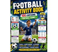 Football Activity Book for Kids: Ages 6-10: 100 Fun Football Games, Mazes, Word Searches, Spot the Difference, Dot to Dot, Colouring Pages, Shadow Matching, Mystery Puzzles and Football Maths