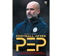 Football After Pep: THE EVOLUTION OF THE GAME SINCE THE ARRIVAL OF GUARDIOLA ON THE BENCH