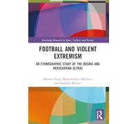 Football and Violent Extremism: An Ethnographic Study of the Bosnia and Herzegovina Ultras (Routledge Research in Sport, Culture and Society)