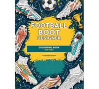 Football Boot Designer Coloring Book for Kids: 60 Modern Football Boot Designs to Color, Create and Inspire Young Soccer Fans Ages 4-10