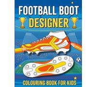 Football Boot Designer Colouring Book For Kids: Create, Design and Colour Your Own Football Boots | 50 Unique Football Boot Colouring Pages and Facts