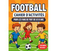 FOOTBALL CAHIER D'ACTIVITÉS POUR LES FANS DE FOOT DE 6 À 9 ANS: Jeux, coloriages et défis ludiques pour apprendre et s’amuser avec le foot