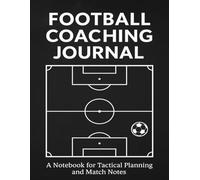Football Coaching Journal: A Notebook for Tactical Planning, Team Lineups, and Match Notes