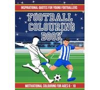 Football Colouring Book: Inspirational quotes and motivational colouring pages for young footballers ages 6-10