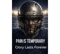 Football Composition Notebook: Pain Is Temporary, Glory Lasts Forever (Blue Edition): For Football Players, Coaches, Boys, and Teens. Training Notes, ... Post-Game Reflection, and Season Goals.