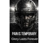 Football Composition Notebook: Pain Is Temporary, Glory Lasts Forever: For Football Players, Coaches, Boys, and Teens. Write Training Notes, Practice ... Reflection, and Improvement Goals all Season.