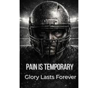 Football Composition Notebook: Pain Is Temporary, Glory Lasts Forever: For Football Players, Coaches, Boys, and Teens. Write Training Notes, Practice ... Reflection, and Improvement Goals all Season.