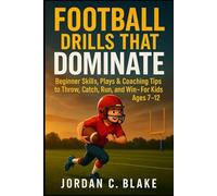 Football Drills That Dominate: Beginner Skills, Plays & Coaching Tips to Throw, Catch, Run, and Win - For Kids Ages 7-12