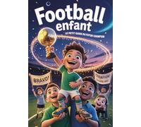 Football Enfant - Le Petit Guide du Futur Champion: Histoires inspirantes de football pour garçons de 6 à 10 ans - 17 héros, 17 rêves, 17 aventures ... couleur pour rêver en grand et croire en soi