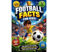 Football Facts For Kids: Amazing Soccer Stories, World Records, Fun Trivia, Legendary Players, and Mind-Blowing Facts for Young Football Fans