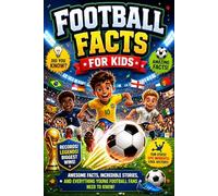 Football Facts For Kids: The Ultimate Kids Guide to Soccer Superstars, World Cup History, Crazy Matches, Fun Quizzes, and Incredible Football Secrets