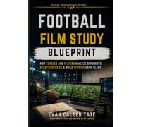 Football Film Study Blueprint: How Coaches and Players Analyze Opponents, Read Tendencies & Build Winning Game Plans