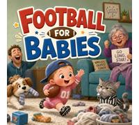 Football For Babies: A Sweet Rhyming Touchdown Tale of Naptime, Sippy Cups, and Living-Room Playbooks (Grown-Up Lessons for Little Minds)