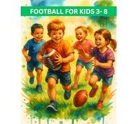 Football For Kids 3 - 8: A Colorful Introduction To Football: A First Football Book That Becomes A Lifetime Keepsake (Sports For Children)
