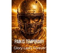 Football Goal Tracker Notebook: Pain Is Temporary, Glory Lasts Forever (Gold Edition): For Football Players, Coaches, Boys, and Teens. Season Goals, ... Focus, Reflection, and Next-Level Growth.