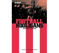 Football Hooligans: Knowing the Score: v. 43 (Explorations in Anthropology)