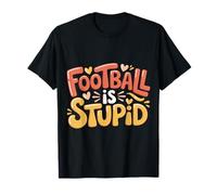 Football Is Stupid Sports Jokes Fans Expression |- Camiseta