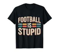 Football Is Stupid Sports Jokes Fans Expression - Camiseta