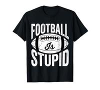 Football Is Stupid Sports Jokes Fans Expression - Camiseta