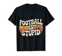 Football Is Stupid Sports Jokes Fans Expression - Camiseta