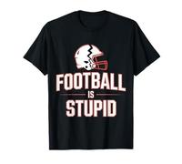 Football Is Stupid Sports Jokes Fans Expression - Camiseta