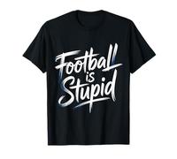 Football Is Stupid Sports Jokes Fans Expression |- Camiseta