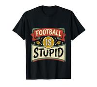 Football Is Stupid Sports Jokes Fans Expression - Camiseta