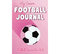 Football Journal for Girls: My Season: A Football Book for Girls to Plan and Track their Training, Matches and Entire Season