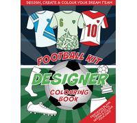 Football Kit Designer Colouring Book: Design, create and colour your dream team
