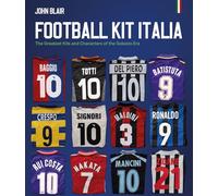 Football Kit Italia: The Greatest Kits and Characters of the Golazzo Era