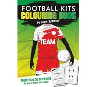 Football Kits Colouring Book: With more than 50 Fun, High Quality, Easy to Colour, Hand Drawn images (Chris Rathbone Colouring Books)