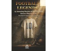 FOOTBALL LEGENDS: 15 Amazing Stories of the Greatest Soccer Players Ever Fun Facts & Trivia for Kids Ages 8-14 (Sports Legends for Kids)