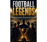 Football Legends and Future Stars: The Inspiring True Stories of Messi, Ronaldo, Mbappé, Haaland, Yamal and the World's Greatest Soccer Players