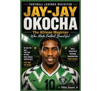 FOOTBALL LEGENDS REVISITED: JAY-JAY OKOCHA: The African Magician Who Made Football Beautiful