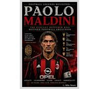 Football Legends Revisited: Paolo Maldini: The Elegant Defender Who Defined Football Greatness