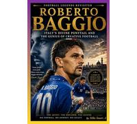 Football Legends Revisited: Roberto Baggio: Italy’s Divine Ponytail and the Genius of Creative Football